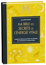 Broschiert Ma bible des secrets de l'énergie vitale : le guide de référence pour élever ses vibrations et se reconnecter à sa mi... von Lila Rhiyourhi