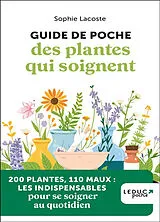 Broschiert Guide de poche des plantes qui soignent : 200 plantes, 110 maux : les indispensables pour se soigner au quotidien von Sophie Lacoste