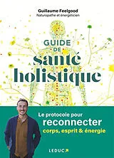 Broschiert Guide de santé holistique : le protocole pour reconnecter corps, esprit & énergie von Guillaume Feelgood
