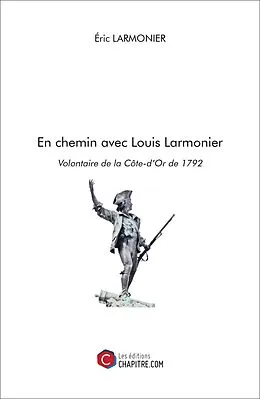 E-Book (epub) En chemin avec Louis Larmonier, Volontaire de la Côte-d'Or de 1792 von Larmonier Eric Larmonier