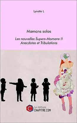 E-Book (epub) Mamans solos - Les nouvelles Supers-Mamans !! - Anecdotes et Tribulations von L. Lynette L