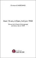 E-Book (epub) Avoir 15 ans, à Caen, le 6 juin 1944 von Le Marchand Christian Le Marchand
