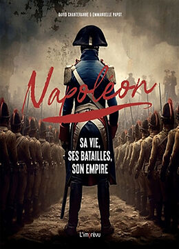 Broché Napoléon : sa vie, ses batailles, son empire de David Chanteranne, Emmanuelle Papot