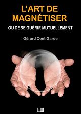 eBook (epub) L'Art de Magnetiser ou de se guerir mutuellement de Gerard Cent-Garde