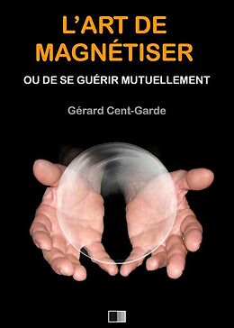 eBook (epub) L'Art de Magnetiser ou de se guerir mutuellement de Gerard Cent-Garde