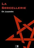 E-Book (epub) La Sorcellerie, suivi de Le Diable, sa vie, ses moeurs et son intervention dans les choses humaines. von Charles Louandre