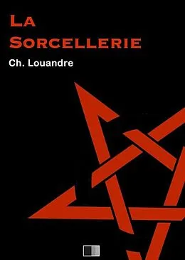E-Book (epub) La Sorcellerie, suivi de Le Diable, sa vie, ses moeurs et son intervention dans les choses humaines. von Charles Louandre