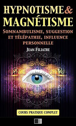 eBook (epub) Hypnotisme et Magnétisme, Somnambulisme, Suggestion et Télépathie, Influence personnelle de Jean Filiatre