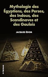 E-Book (epub) Mythologie des Égyptiens, des Perses, des Indous, des Scandinaves et des Gaulois. von Jacques Édom