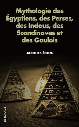 eBook (epub) Mythologie des Égyptiens, des Perses, des Indous, des Scandinaves et des Gaulois. de Jacques Édom