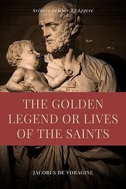 E-Book (epub) The Golden Legend or Lives of the Saints von Jacobus De Voragine