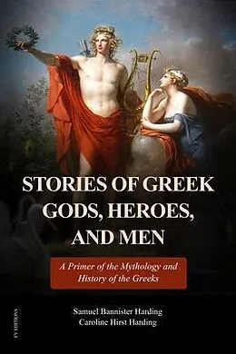 E-Book (epub) Stories of Greek Gods, Heroes, and Men von Samuel Bannister Harding, Caroline Hirst Harding