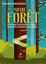 Broché Notre forêt : 40 chemins pour guérir la Terre et découvrir les bienfaits des arbres de Diana Beresford-Kroeger