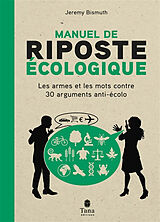 Broschiert Manuel de riposte écologique : les armes et les mots contre 30 arguments anti-écolo von Jeremy Bismuth