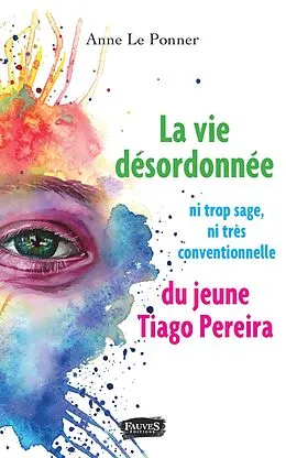 E-Book (epub) La vie desordonnee ni trop sage ni tres conventionnelle du jeune Tiago Perreira von Le Ponner Anne Le Ponner