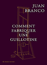 Broschiert Comment fabriquer une guillotine von Juan Branco