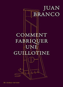 Broschiert Comment fabriquer une guillotine : recueil von Juan Branco