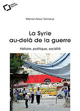 Broché La Syrie au-delà de la guerre : histoire, politique, société de Manon-Nour Tannous