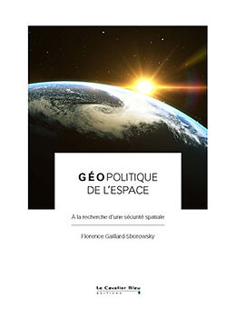 Broché Géopolitique de l'espace : à la recherche d'une sécurité spatiale de Florence Gaillard-Sborowsky