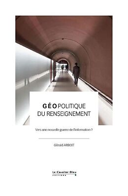 Broché Géopolitique du renseignement : vers une nouvelle guerre de l'information ? de Gerald Arboit