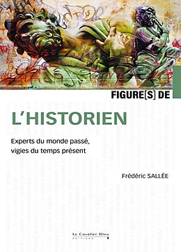 Broché Figures de l'historien : experts du monde passé, vigies du temps présent de Frédéric Sallée