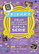 Broché Friends : celui qui voulait tout savoir sur la série : le guide officiel de tous les personnages, citations et moment... de Michelle Morgan