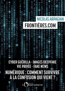 Broché Frontières.com : numérique, comment survivre à la confusion qui vient ? : cyber guérilla, images deepfake, vie privée... de Nicolas Arpagian