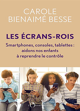 Broché Les écrans-rois : smartphones, consoles, tablettes : aidons nos enfants à reprendre le contrôle de Carole Bienaimé Besse