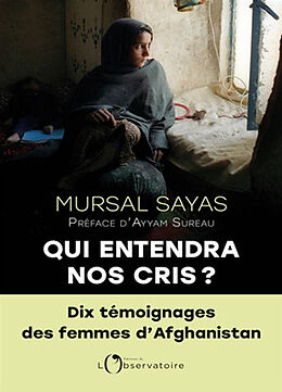 Broché Qui entendra nos cris ? : dix témoignages des femmes d'Afghanistan de Mursal Sayas