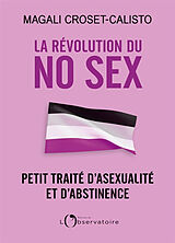 Broché La révolution du no sex : petit traité d'asexualité et d'abstinence de Magali Croset-Calisto