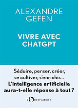 Broché Vivre avec ChatGPT : l'intelligence artificielle aura-t-elle réponse à tout ? de Alexandre Gefen