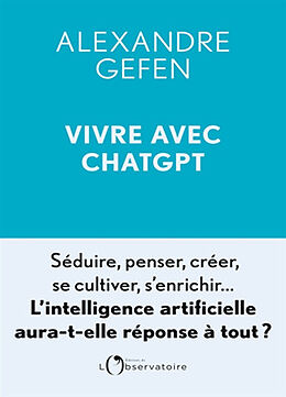 Broché Vivre avec ChatGPT : l'intelligence artificielle aura-t-elle réponse à tout ? de Alexandre Gefen