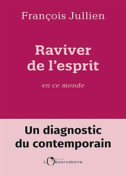 Broché Raviver de l'esprit en ce monde : un diagnostic du contemporain de François Jullien