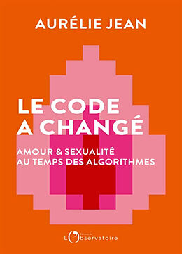 Broschiert Le code a changé : amour & sexualité au temps des algorithmes von Aurélie Jean