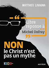 Broché Libre réponse à... Michel Onfray : non le Christ n'est pas un mythe de Matthieu Lavagna