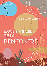 Broché Eloge spirituel de la rencontre de Pierre-Alain Lejeune