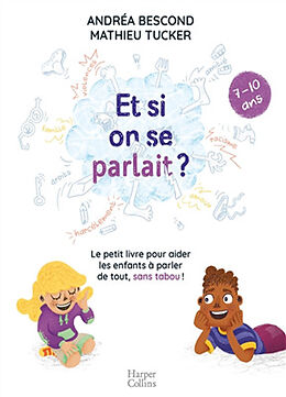 Broschiert Et si on se parlait ? : le petit livre pour aider les enfants à parler de tout, sans tabou ! : 7-10 ans von Andréa; Tucker, Mathieu Bescond