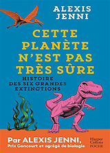 Broché Cette planète n'est pas très sûre : histoire des six grandes extinctions de Alexis Jenni