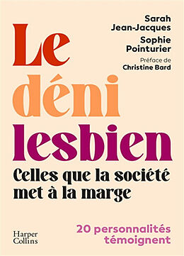 Broché Le déni lesbien : celles que la société met à la marge : 20 personnalités témoignent de Sarah; Pointurier, Sophie Jean-Jacques