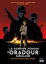 Broché Le dernier témoin d'Oradour-sur-Glane : l'histoire vraie de Robert Hébras de Arnaud; Bidot, Laurent Delalande