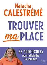 Broschiert Trouver ma place : 22 protocoles pour atteindre la sérénité von Natacha Calestrémé