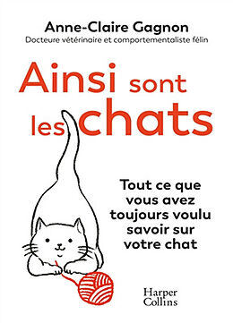 Broché Ainsi sont les chats : tout ce que vous avez toujours voulu savoir sur votre chat de Anne-Claire Gagnon