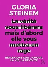 Broschiert La vérité vous libérera mais d'abord elle vous mettra en rage : réflexions sur l'amour, la vie, la révolte von Gloria Steinem