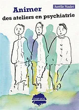 Broschiert Animer des ateliers en psychiatrie : s'ouvrir au possible von Aurélie Naulet