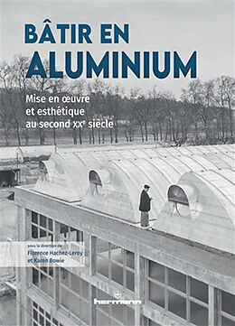 Broché Bâtir en aluminium : mise en oeuvre et esthétique au second XXe siècle de Florence; Bowie, Karen Hachez-Leroy