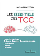 Broché Les essentiels des TCC : manuel d'introduction aux thérapies cognitivo-comportementales : bases théoriques, pratiques... de Jérôme Palazzolo