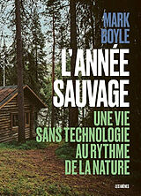 Broché L'année sauvage : une vie sans technologie au rythme de la nature de Mark Boyle