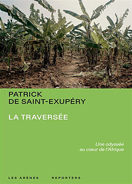 Broché La traversée : une odyssée au coeur de l'Afrique de Patrick de Saint-Exupéry