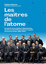 Broché Les maîtres de l'atome : de Marie Curie à Robert Oppenheimer, l'aventure scientifique la plus incroyable de tous les ... de Tobias Hürter