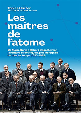 Broché Les maîtres de l'atome : de Marie Curie à Robert Oppenheimer, l'aventure scientifique la plus incroyable de tous les ... de Tobias Hürter